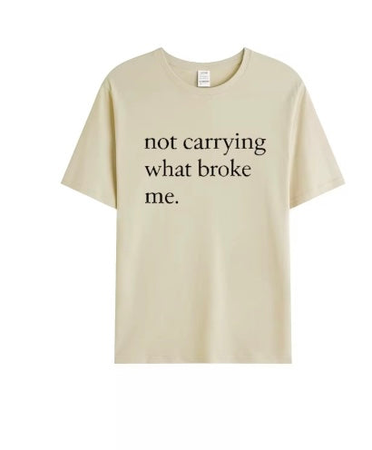 Not Carrying What Broke Me Tee