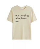 Not Carrying What Broke Me Tee